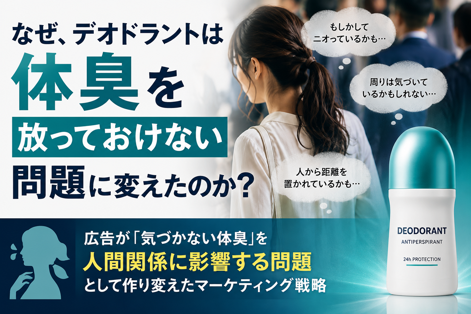 デオドラント広告が体臭を「人に嫌われるかもしれない問題」に変え、市場を広げた理由をマーケティング視点で解説します。